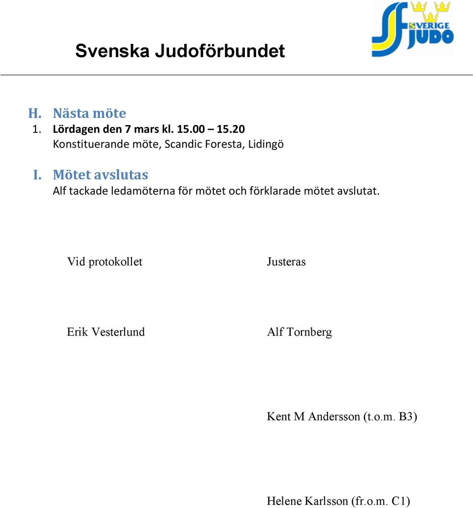 Mötet avslutas Alf tackade ledamöterna för mötet och förklarade mötet