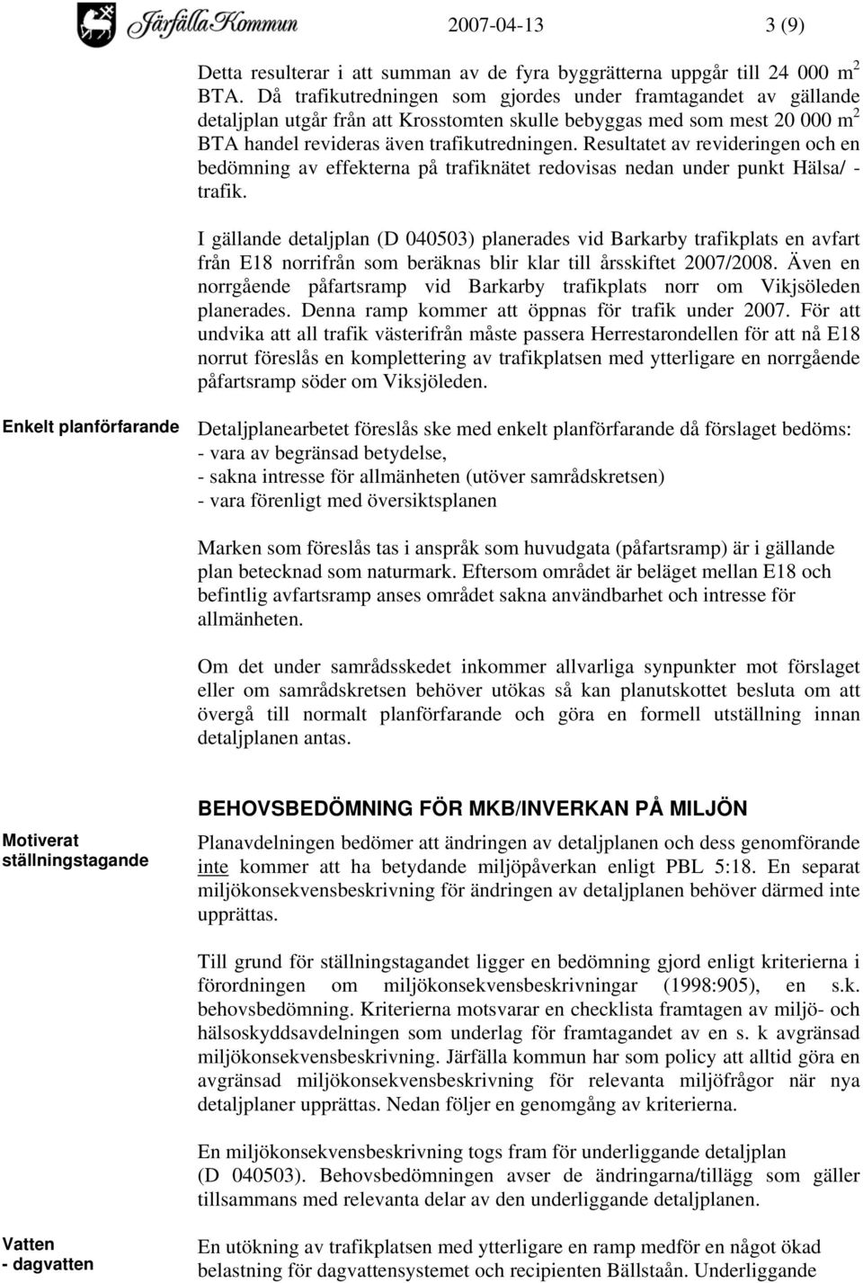 Resultatet av revideringen och en bedömning av effekterna på trafiknätet redovisas nedan under punkt Hälsa/ - trafik.