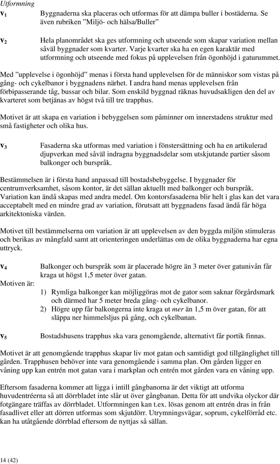 Varje kvarter ska ha en egen karaktär med utformning och utseende med fokus på upplevelsen från ögonhöjd i gaturummet.