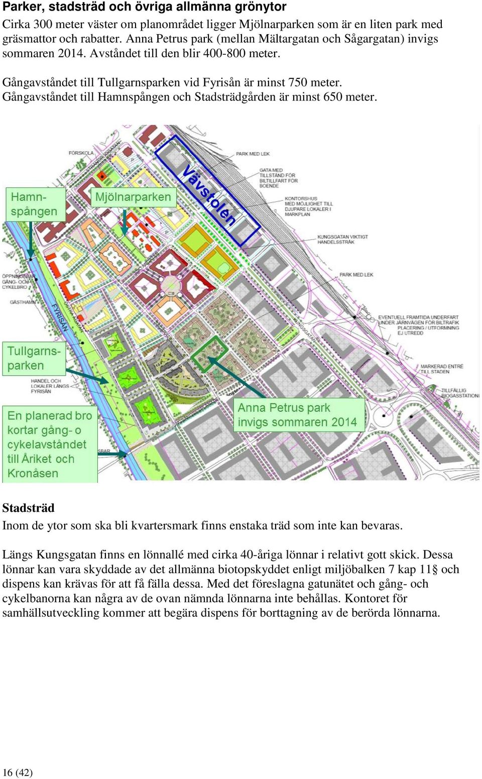 Gångavståndet till Hamnspången och Stadsträdgården är minst 650 meter. Stadsträd Inom de ytor som ska bli kvartersmark finns enstaka träd som inte kan bevaras.