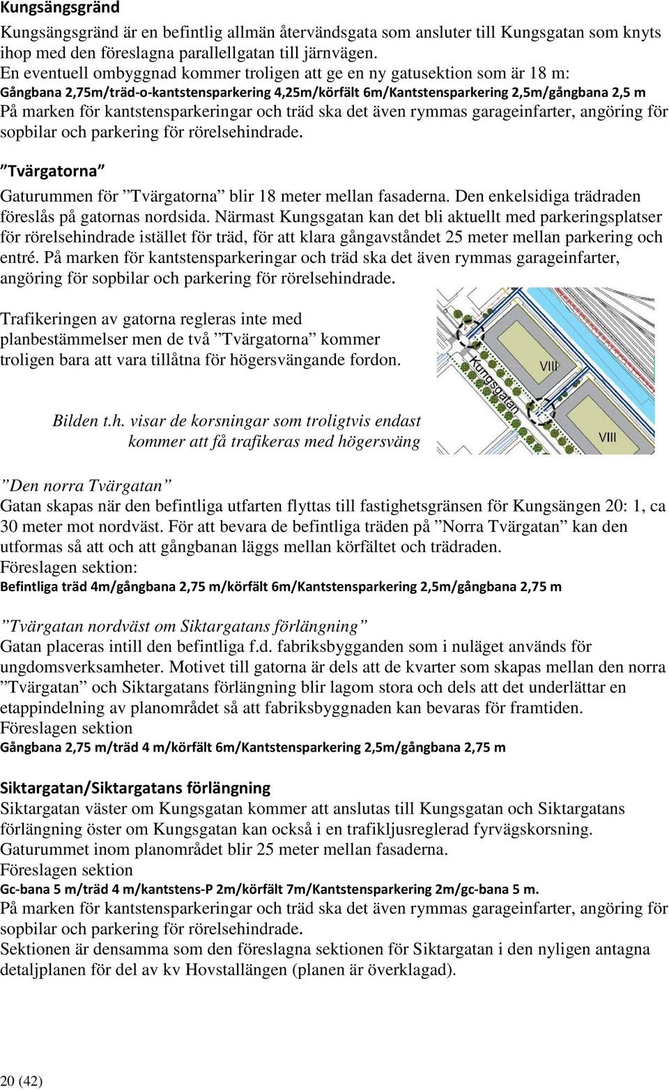 kantstensparkeringar och träd ska det även rymmas garageinfarter, angöring för sopbilar och parkering för rörelsehindrade. Tvärgatorna Gaturummen för Tvärgatorna blir 18 meter mellan fasaderna.