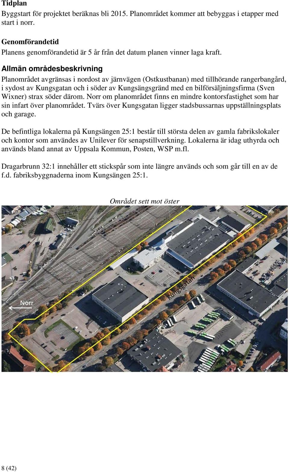(Sven Wixner) strax söder därom. Norr om planområdet finns en mindre kontorsfastighet som har sin infart över planområdet. Tvärs över Kungsgatan ligger stadsbussarnas uppställningsplats och garage.