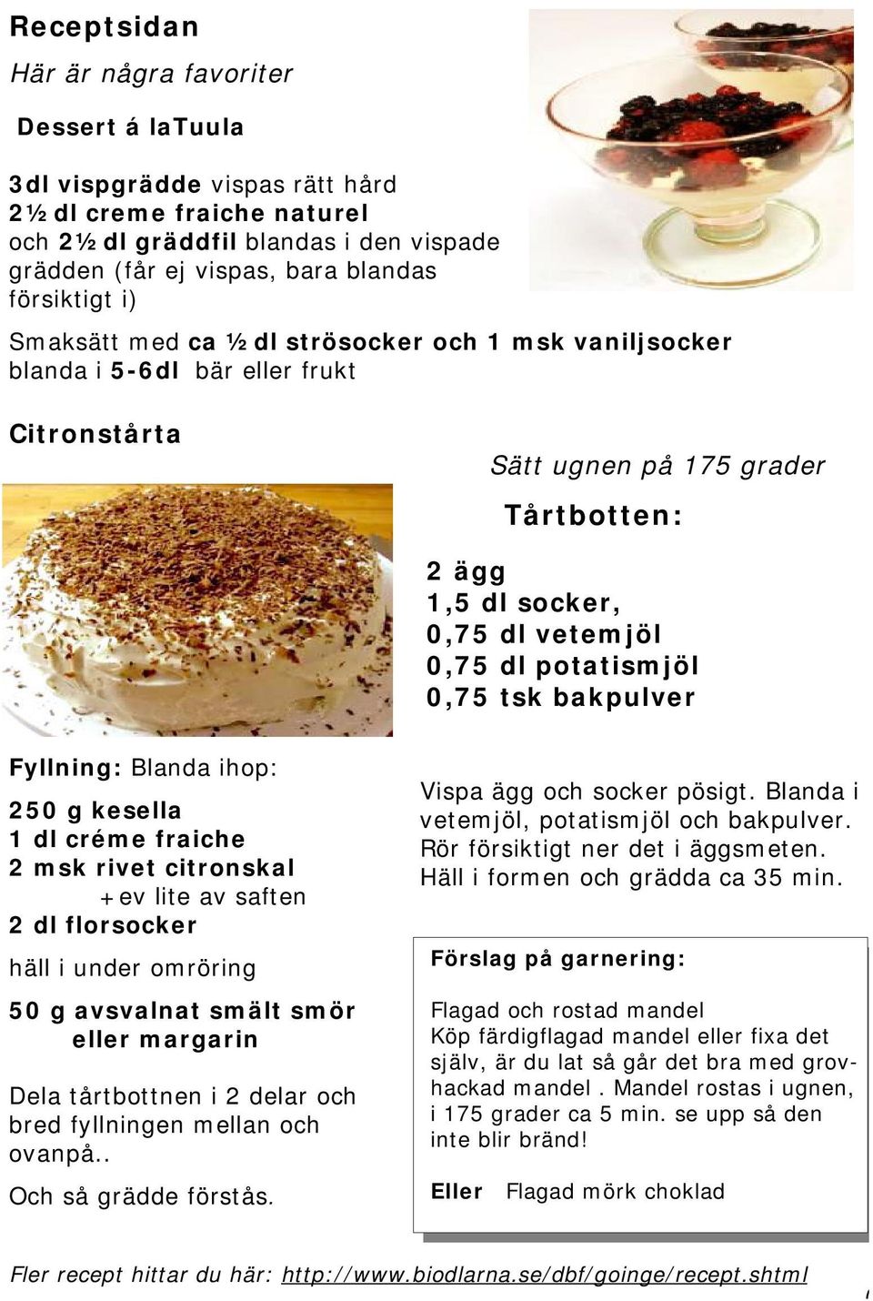 0,75 tsk bakpulver Fyllning: Blanda ihop: 250 g kesella 1 dl créme fraiche 2 msk rivet citronskal +ev lite av saften 2 dl florsocker häll i under omröring 50 g avsvalnat smält smör eller margarin