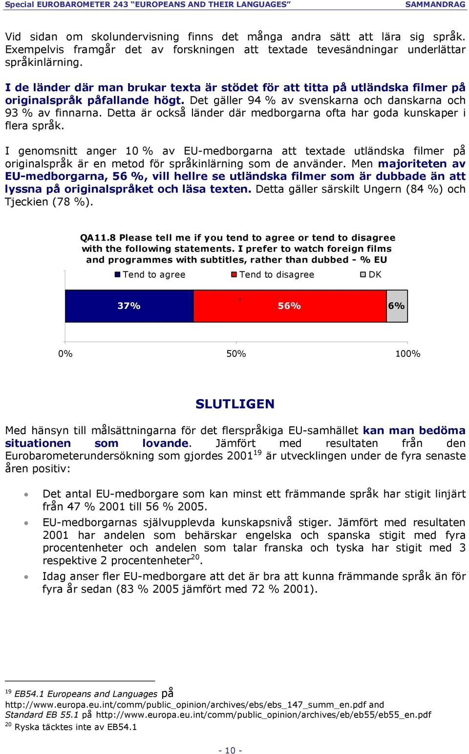 Detta är också länder där medborgarna ofta har goda kunskaper i flera språk.