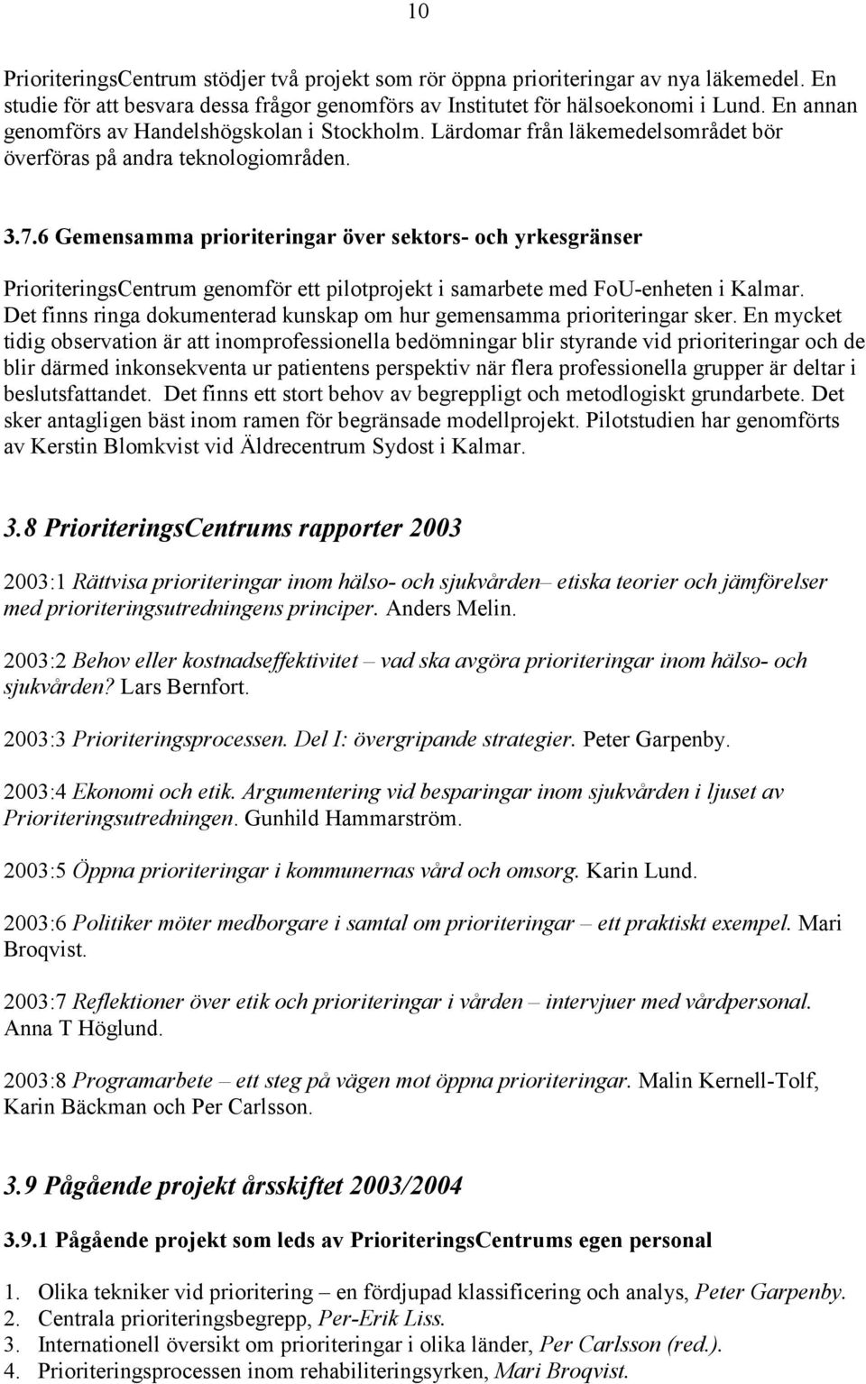 6 Gemensamma prioriteringar över sektors- och yrkesgränser PrioriteringsCentrum genomför ett pilotprojekt i samarbete med FoU-enheten i Kalmar.