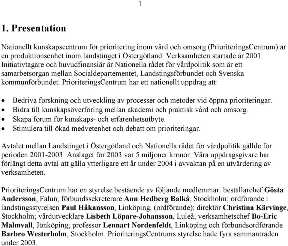 PrioriteringsCentrum har ett nationellt uppdrag att: Bedriva forskning och utveckling av processer och metoder vid öppna prioriteringar.