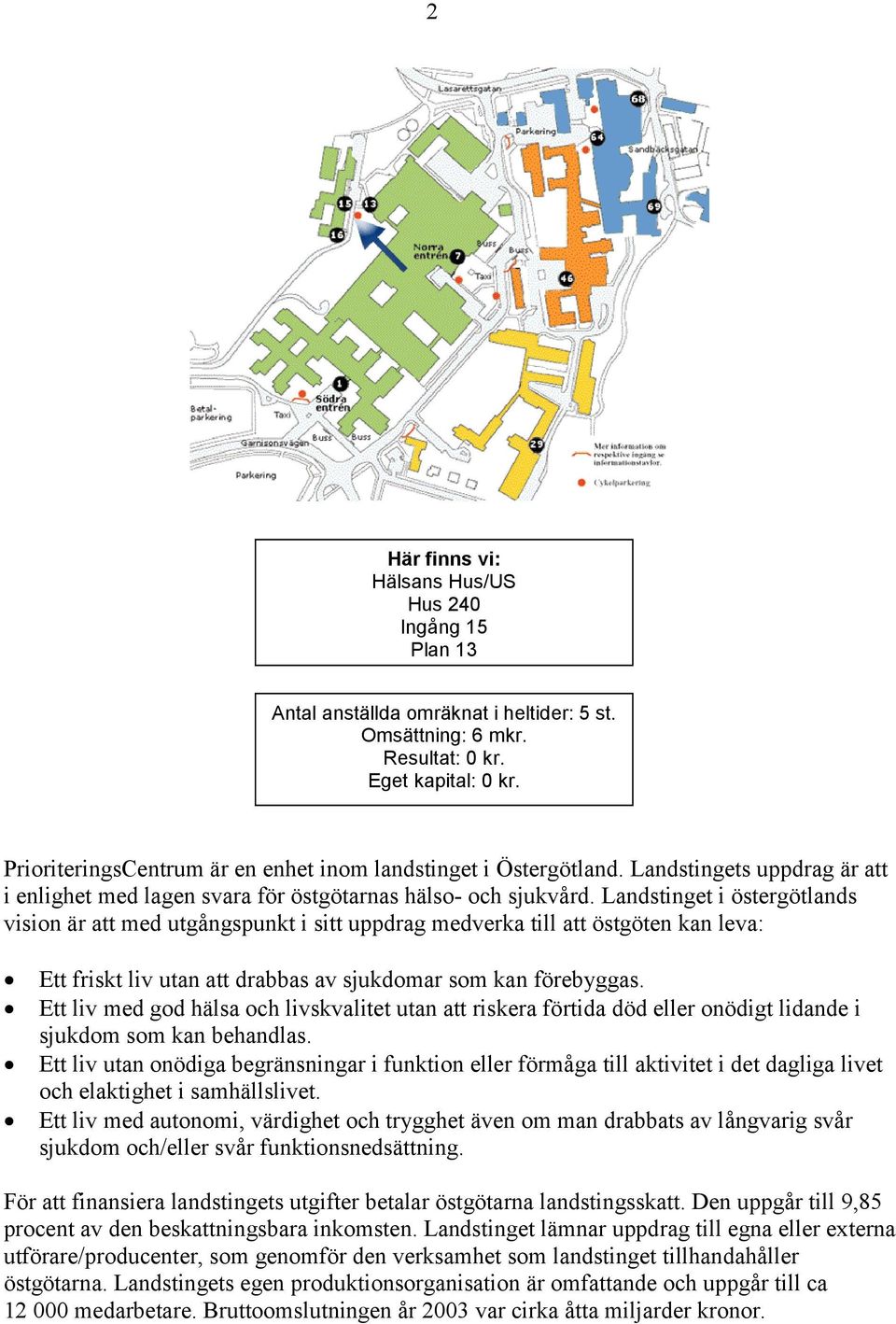 Landstinget i östergötlands vision är att med utgångspunkt i sitt uppdrag medverka till att östgöten kan leva: Ett friskt liv utan att drabbas av sjukdomar som kan förebyggas.