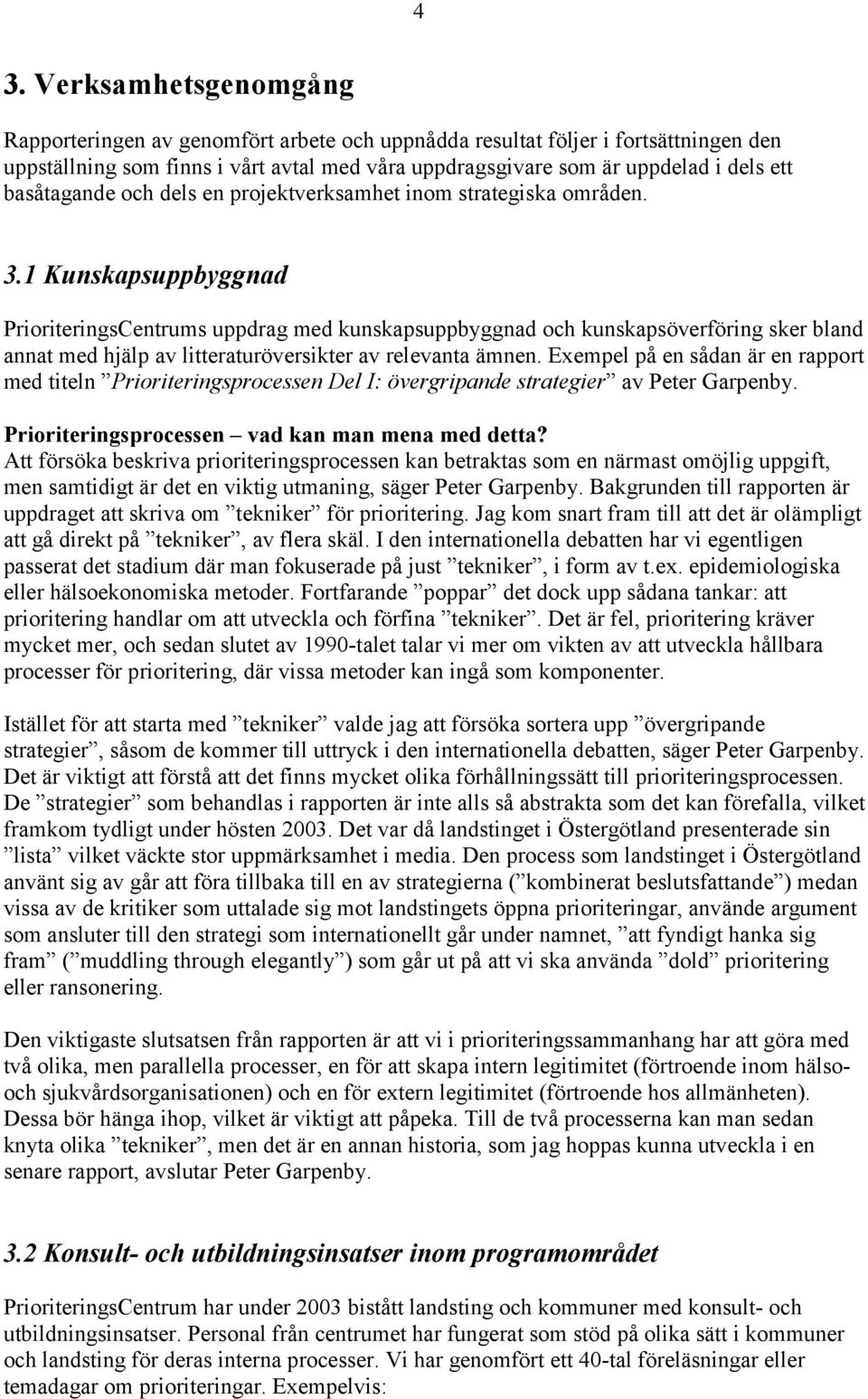 1 Kunskapsuppbyggnad PrioriteringsCentrums uppdrag med kunskapsuppbyggnad och kunskapsöverföring sker bland annat med hjälp av litteraturöversikter av relevanta ämnen.