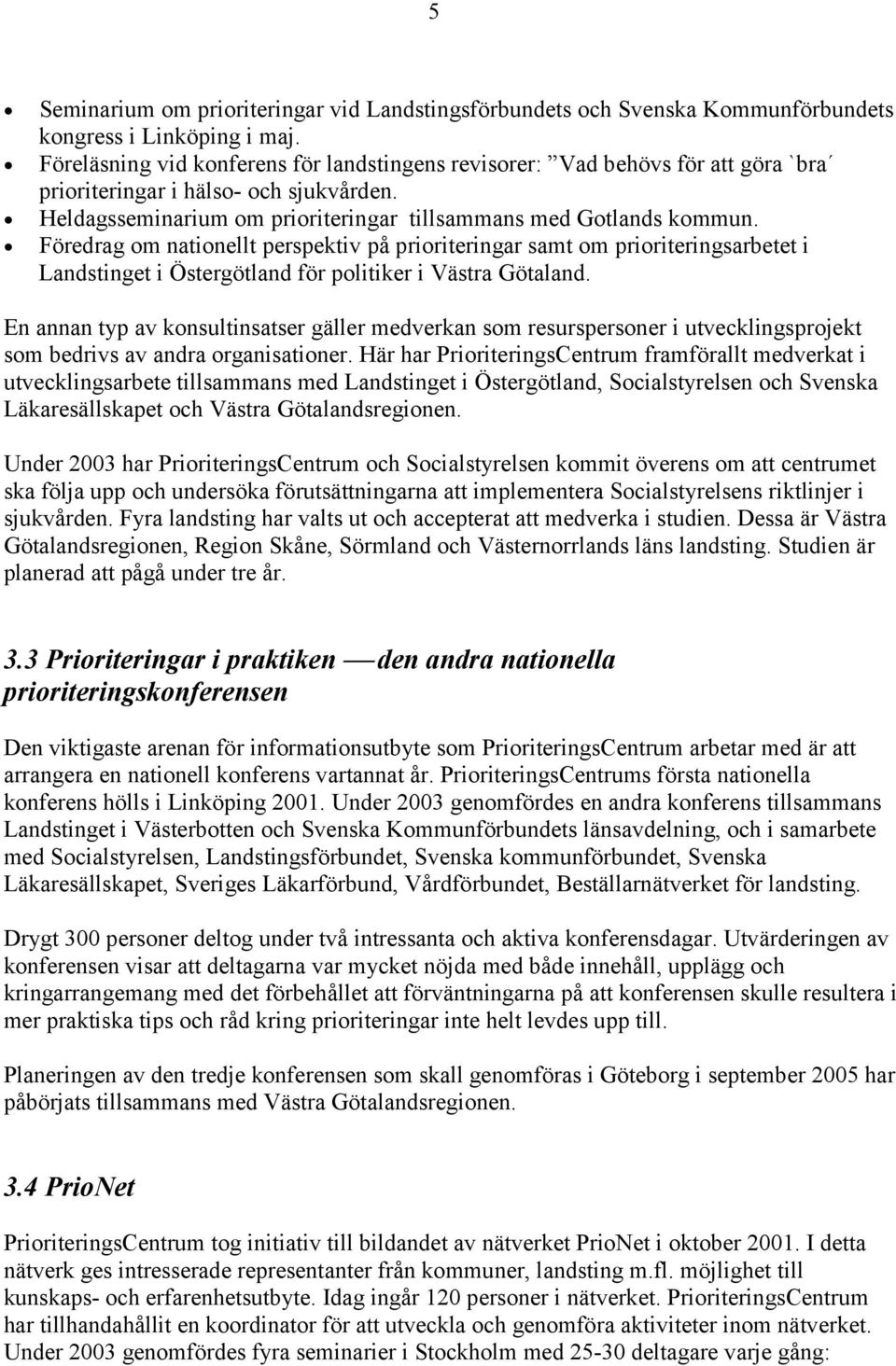 Föredrag om nationellt perspektiv på prioriteringar samt om prioriteringsarbetet i Landstinget i Östergötland för politiker i Västra Götaland.
