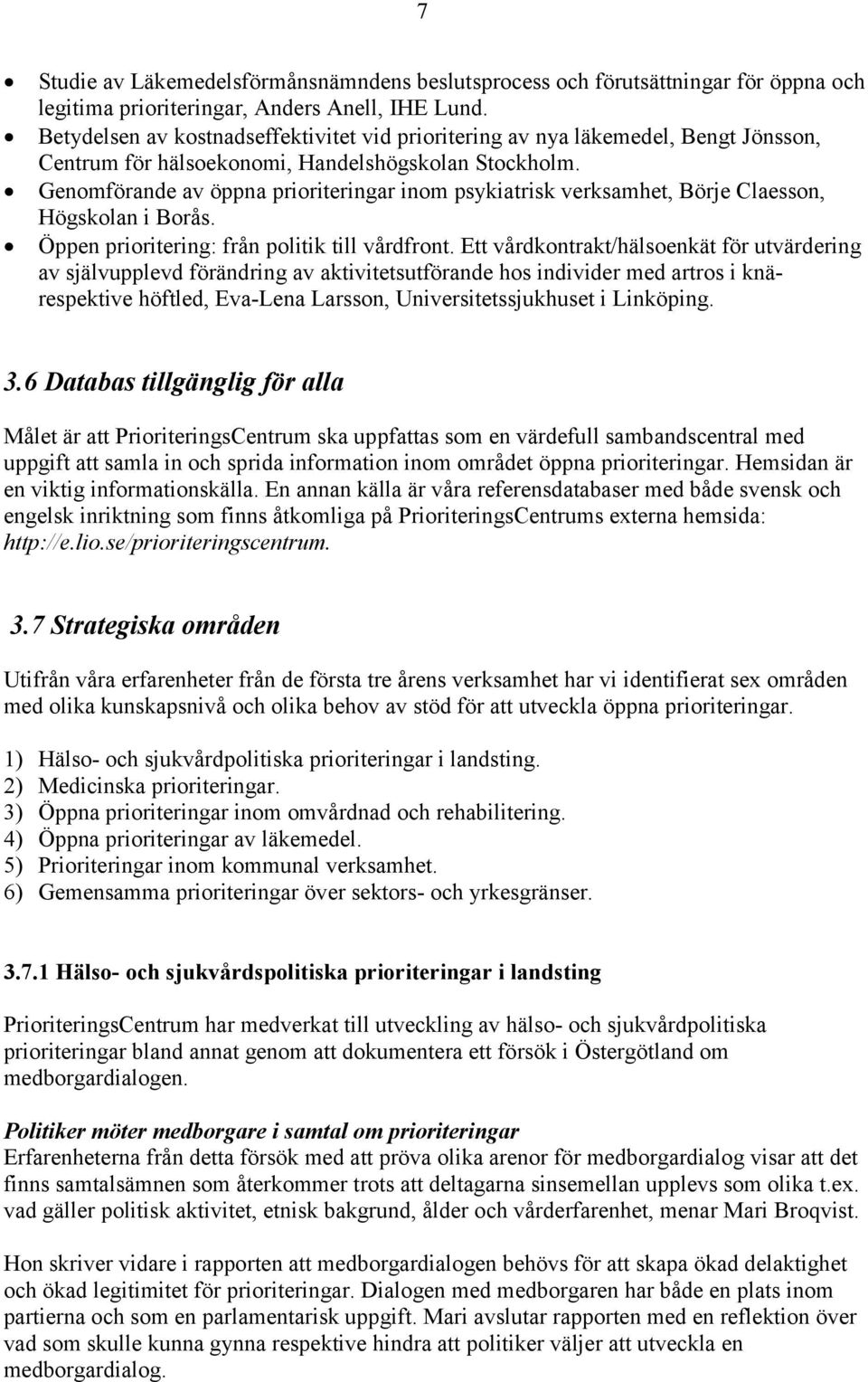 Genomförande av öppna prioriteringar inom psykiatrisk verksamhet, Börje Claesson, Högskolan i Borås. Öppen prioritering: från politik till vårdfront.