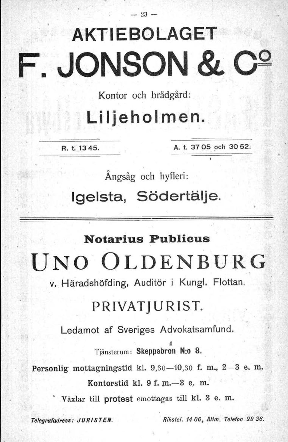 PRIVATJURIST. Ledamot af Sveriges Advokatsamfund. : Tjänsterum: Skeppsbron N:o 8... ",, Personlig mottagningstid kl. 9,30-10,30 f. m., 2~3 e.