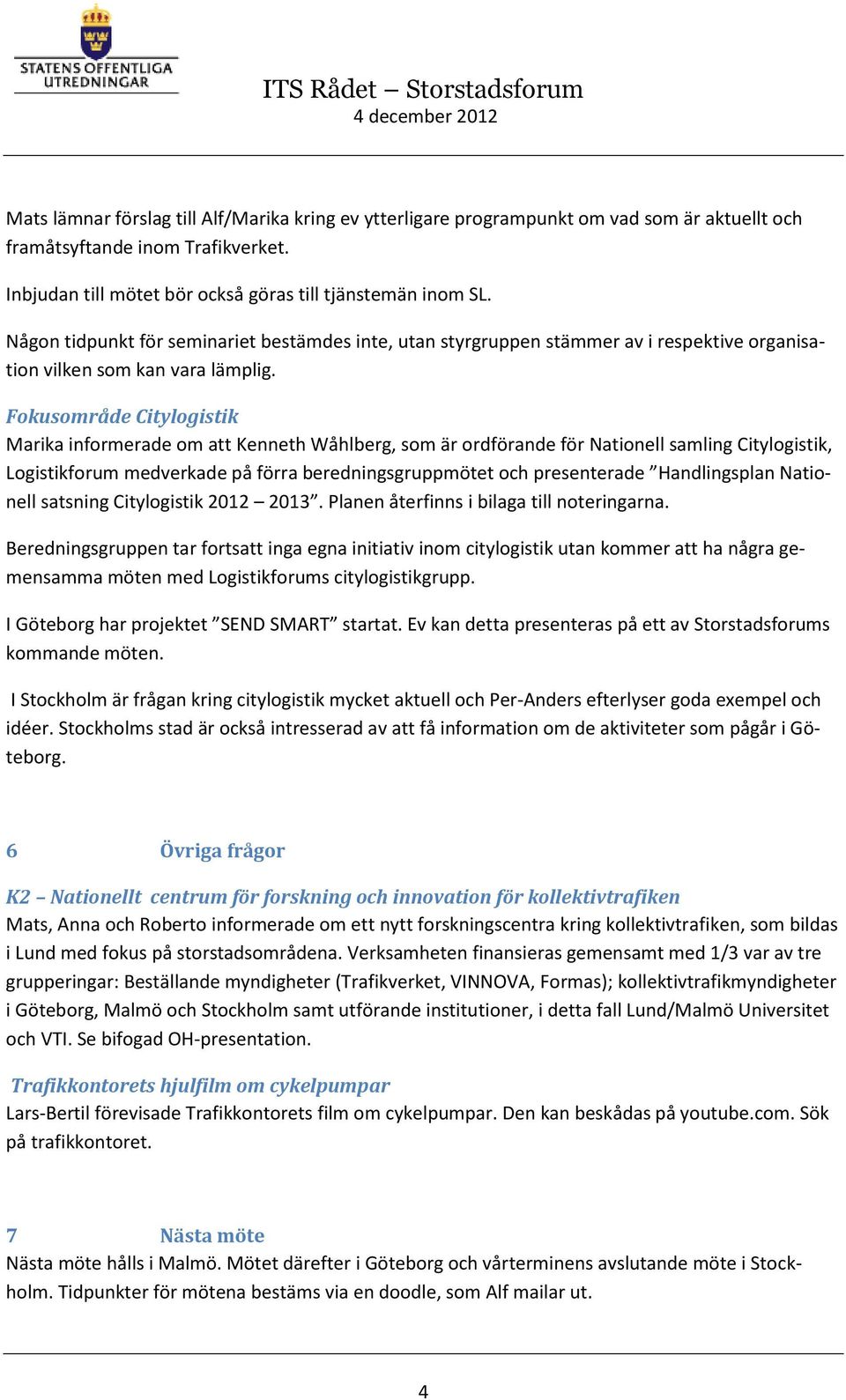 Fokusområde Citylogistik Marika informerade om att Kenneth Wåhlberg, som är ordförande för Nationell samling Citylogistik, Logistikforum medverkade på förra beredningsgruppmötet och presenterade