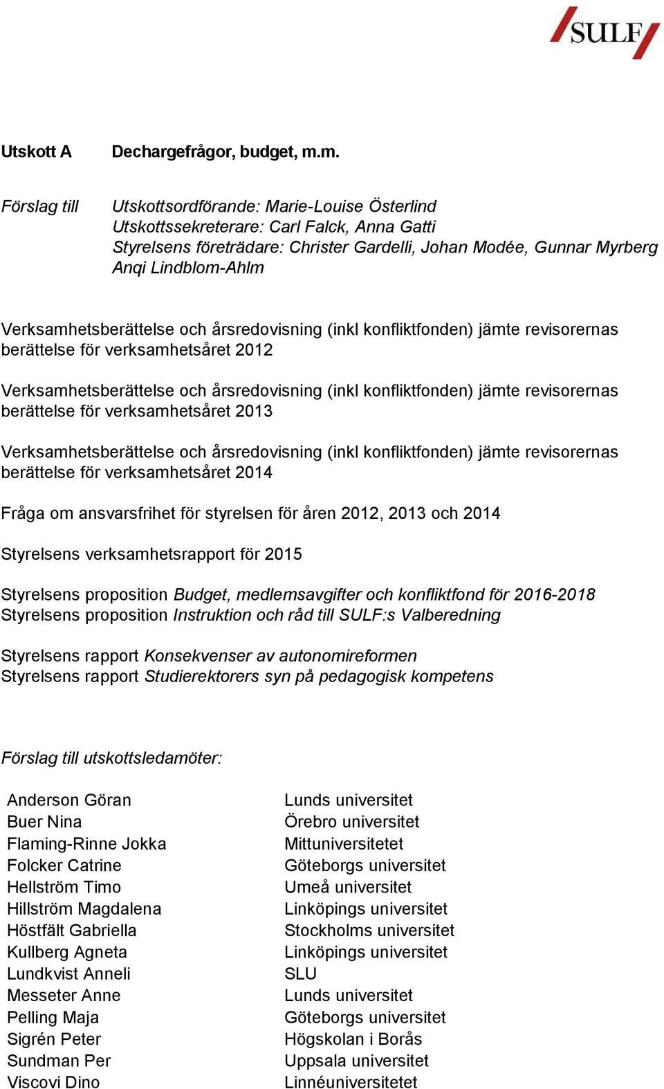 Verksamhetsberättelse och årsredovisning (inkl konfliktfonden) jämte revisorernas berättelse för verksamhetsåret 2012 Verksamhetsberättelse och årsredovisning (inkl konfliktfonden) jämte revisorernas