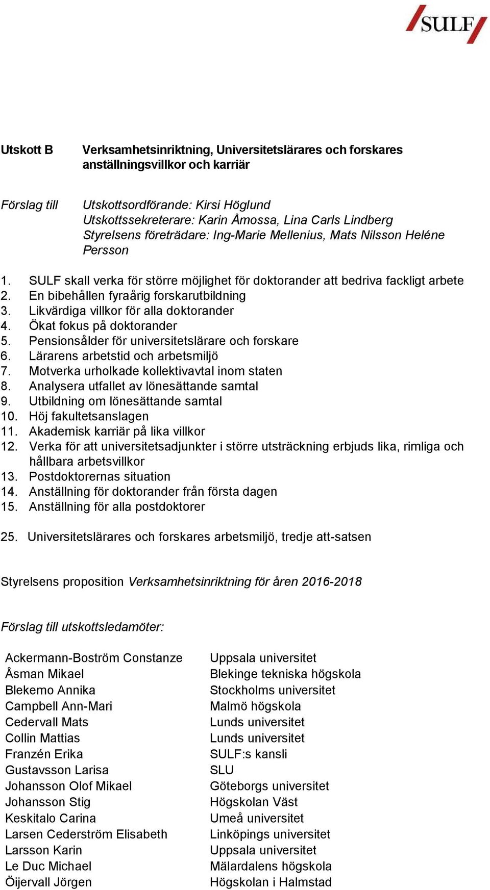 Likvärdiga villkor för alla doktorander 4. Ökat fokus på doktorander 5. Pensionsålder för universitetslärare och forskare 6. Lärarens arbetstid och arbetsmiljö 7.