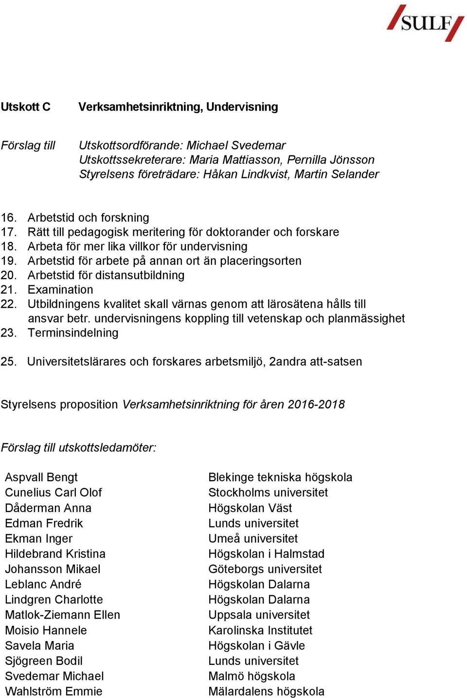 Arbetstid för distansutbildning 21. Examination 22. Utbildningens kvalitet skall värnas genom att lärosätena hålls till ansvar betr. undervisningens koppling till vetenskap och planmässighet 23.