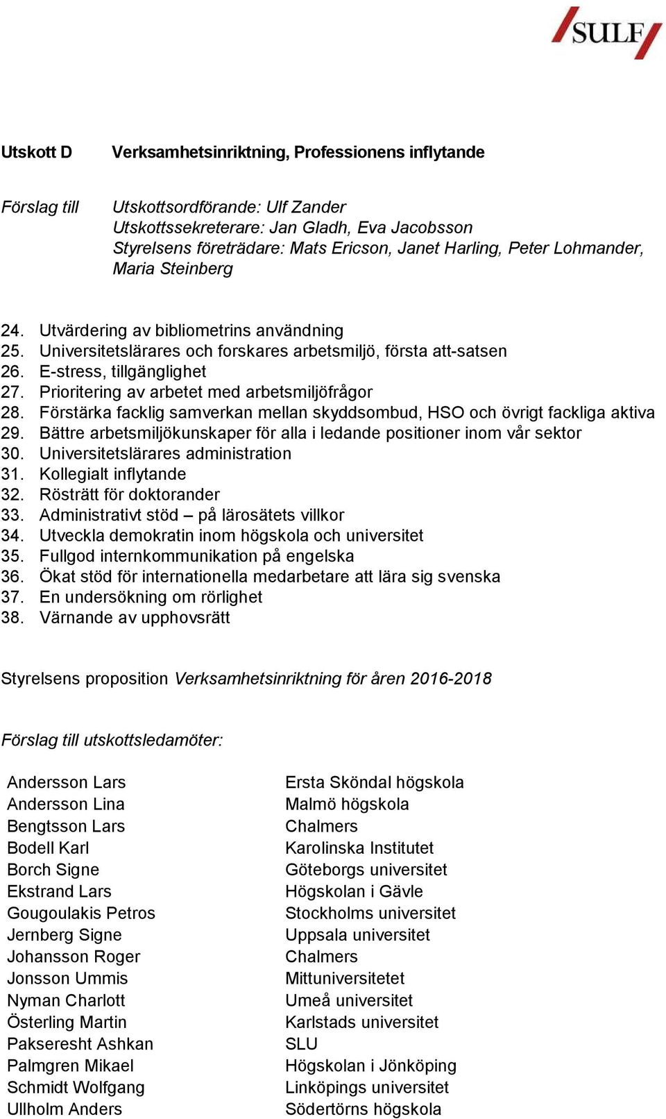 Prioritering av arbetet med arbetsmiljöfrågor 28. Förstärka facklig samverkan mellan skyddsombud, HSO och övrigt fackliga aktiva 29.