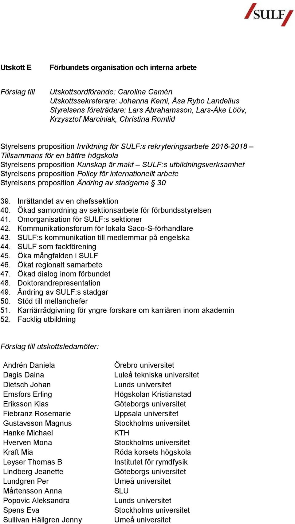 utbildningsverksamhet Styrelsens proposition Policy för internationellt arbete Styrelsens proposition Ändring av stadgarna 30 39. Inrättandet av en chefssektion 40.