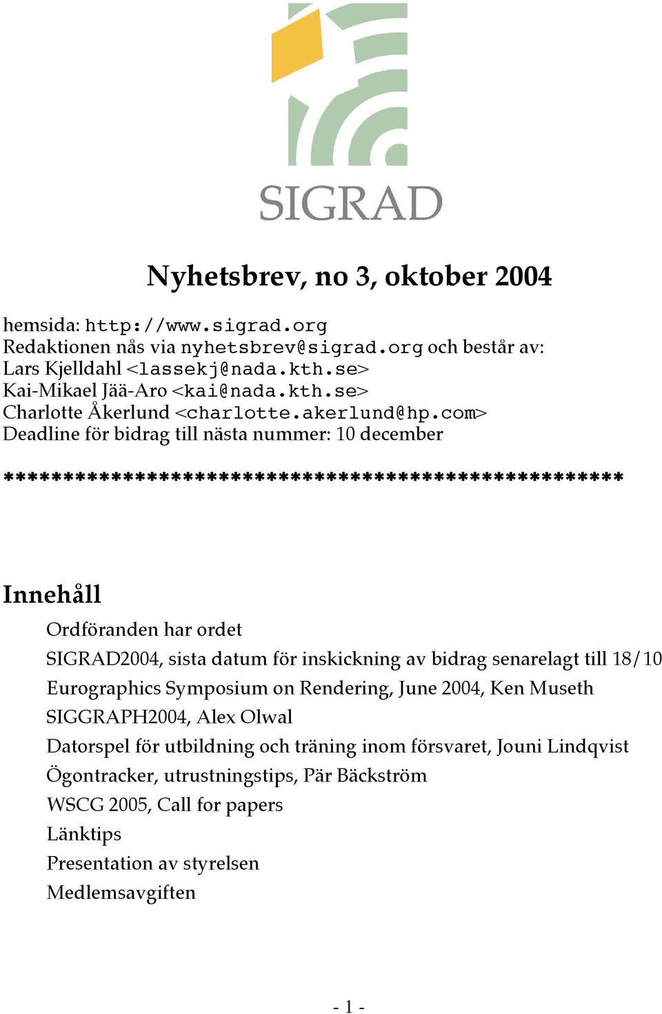 com> Deadline för bidrag till nästa nummer: 10 december **************************************************** Innehåll Ordföranden har ordet SIGRAD2004, sista datum för inskickning