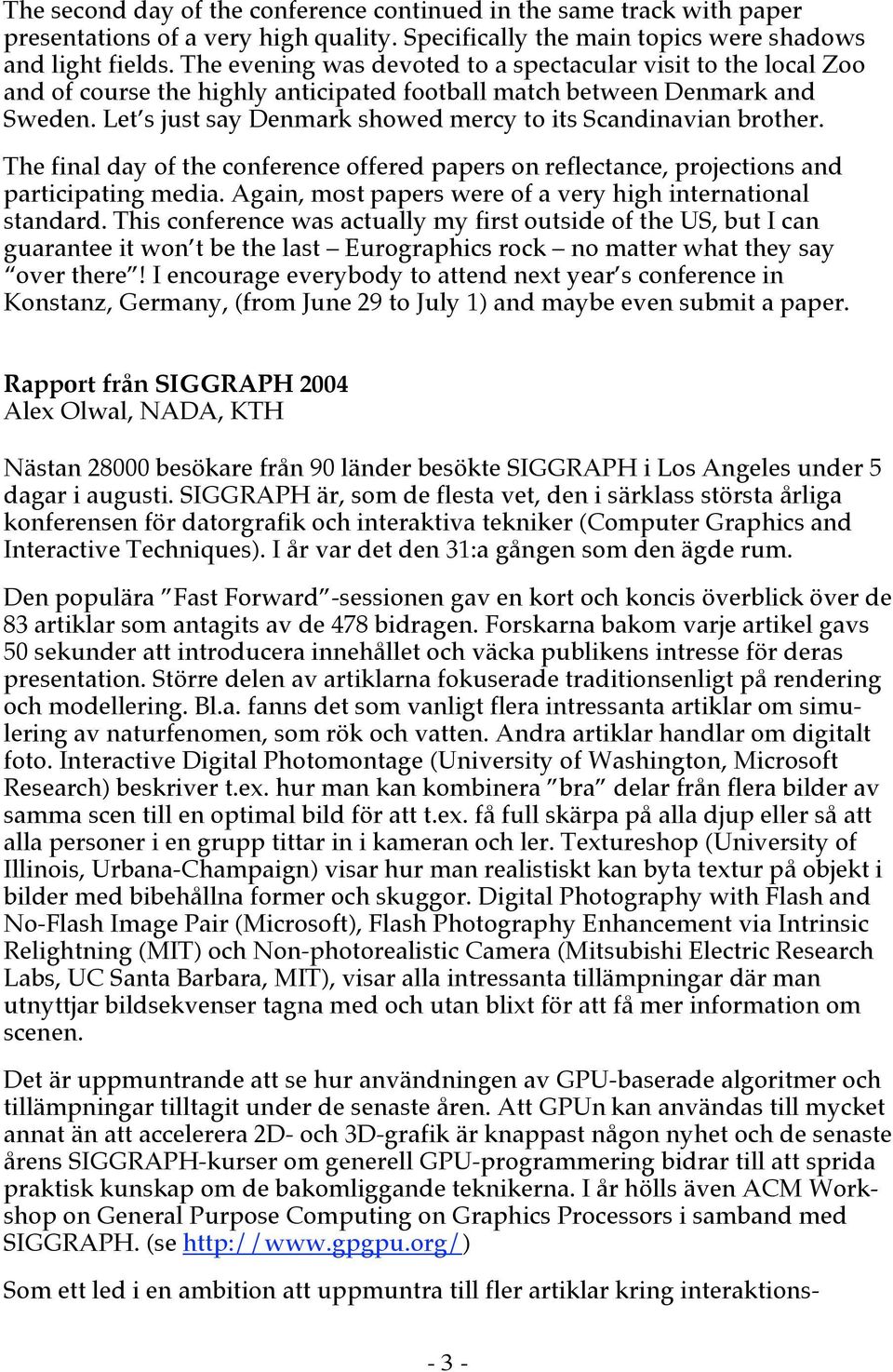 Let s just say Denmark showed mercy to its Scandinavian brother. The final day of the conference offered papers on reflectance, projections and participating media.