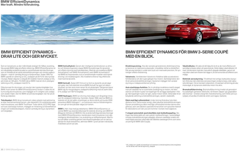 BMW Effi cientdynamics är ett mångfaldigt prisbelönat paket av serietillverkade tekniska lösningar, som är inriktade på att sänka bränsleförbrukningen och minska avgasutsläppen med en samtidig ökning