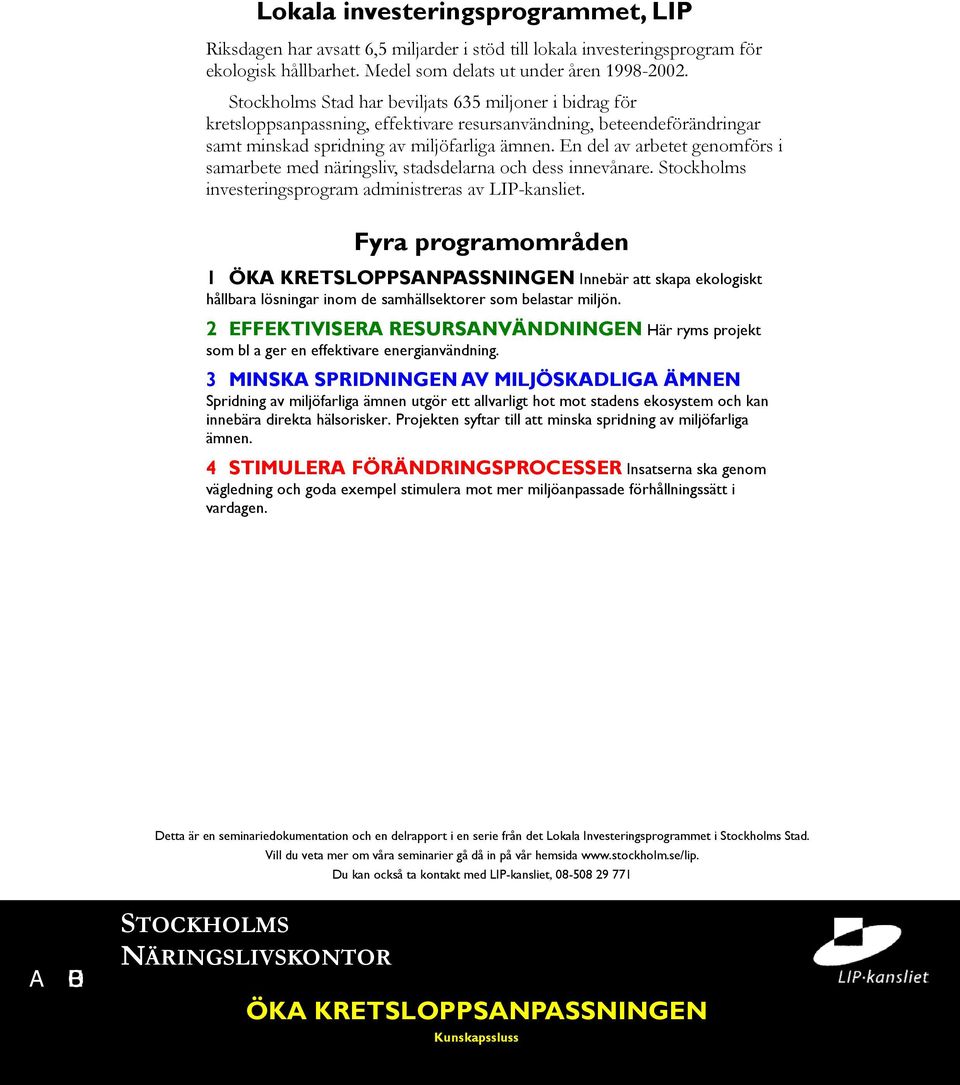 En del av arbetet genomförs i samarbete med näringsliv, stadsdelarna och dess innevånare. Stockholms investeringsprogram administreras av LIP-kansliet.