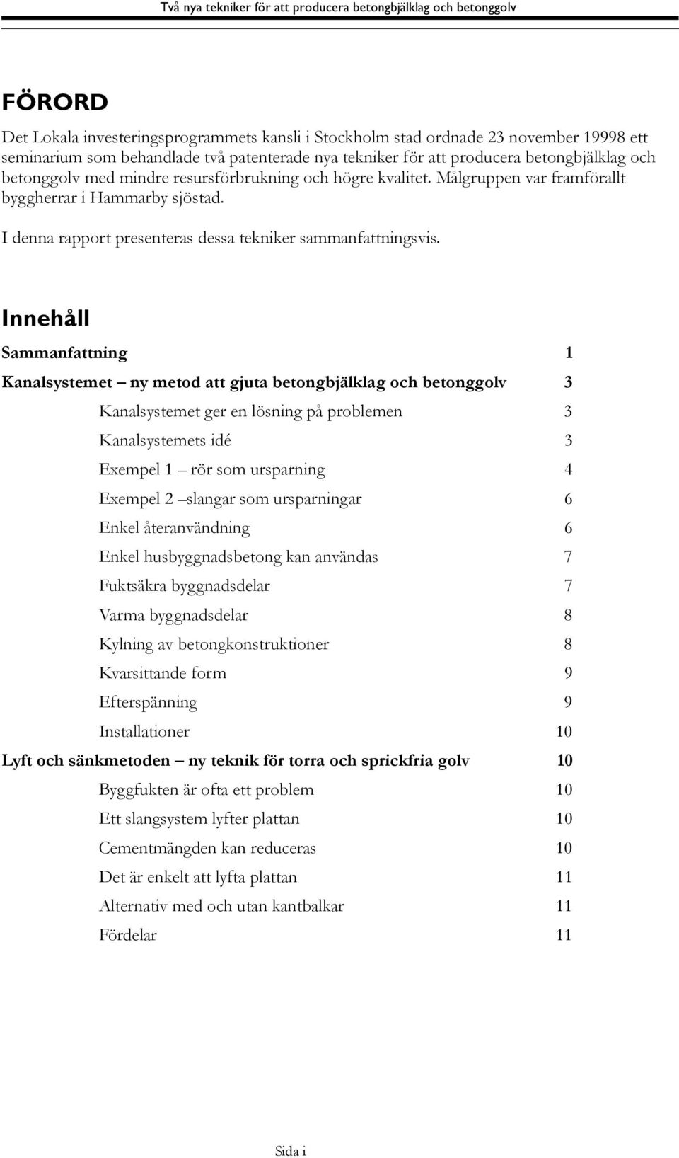 Innehåll Sammanfattning 1 Kanalsystemet ny metod att gjuta betongbjälklag och betonggolv 3 Kanalsystemet ger en lösning på problemen 3 Kanalsystemets idé 3 Exempel 1 rör som ursparning 4 Exempel 2