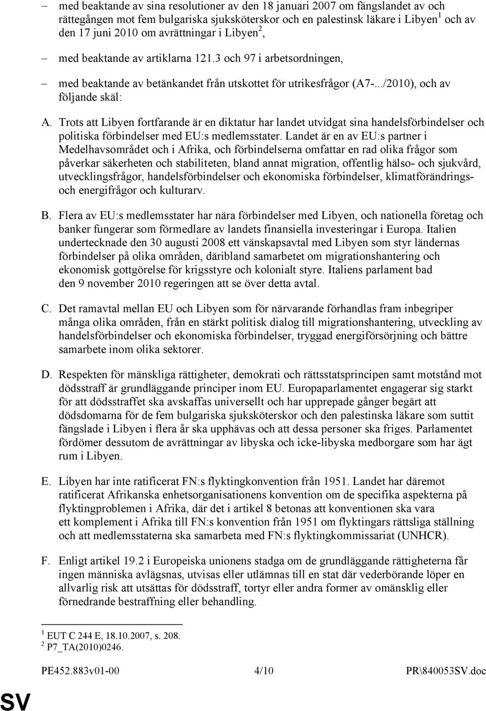 Trots att Libyen fortfarande är en diktatur har landet utvidgat sina handelsförbindelser och politiska förbindelser med EU:s medlemsstater.