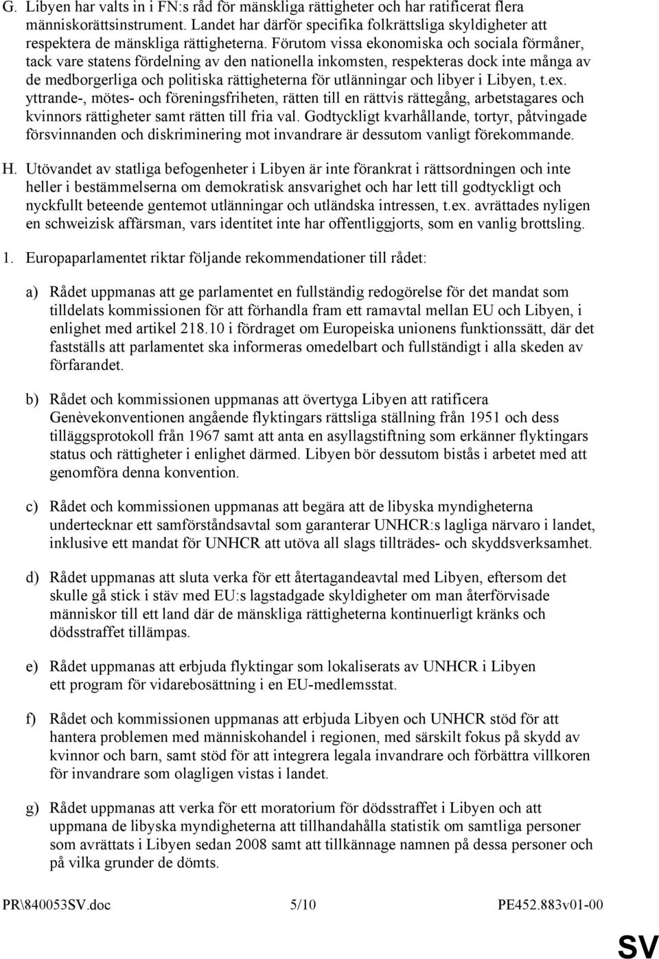 Förutom vissa ekonomiska och sociala förmåner, tack vare statens fördelning av den nationella inkomsten, respekteras dock inte många av de medborgerliga och politiska rättigheterna för utlänningar