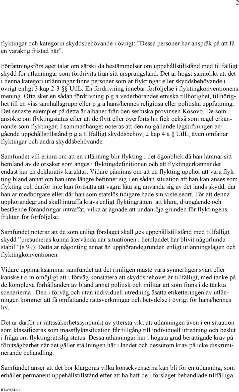 Det är högst sannolikt att det i denna kategori utlänningar finns personer som är flyktingar eller skyddsbehövande i övrigt enligt 3 kap 2-3 UtlL.