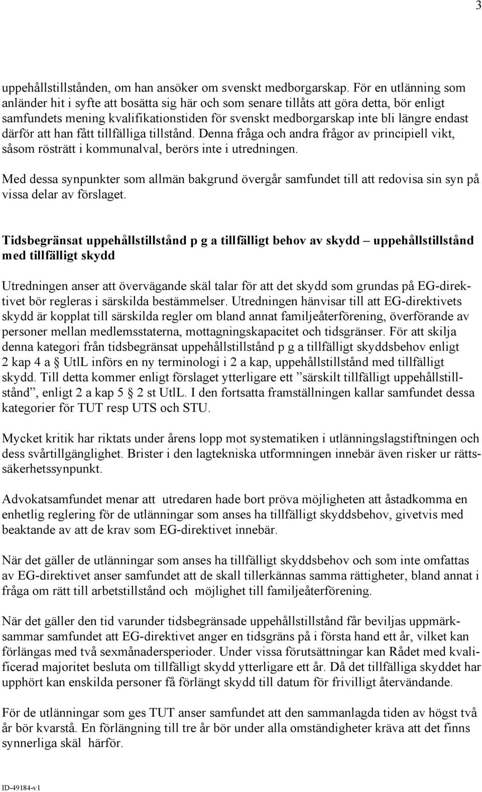 därför att han fått tillfälliga tillstånd. Denna fråga och andra frågor av principiell vikt, såsom rösträtt i kommunalval, berörs inte i utredningen.