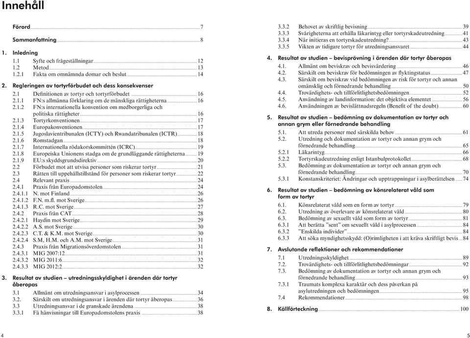 ..16 2.1.3 Tortyrkonventionen...17 2.1.4 Europakonventionen...17 2.1.5 Jugoslavientribunalen (ICTY) och Rwandatribunalen (ICTR)...18 2.1.6 Romstadgan...18 2.1.7 Internationella rödakorskommittén (ICRC).