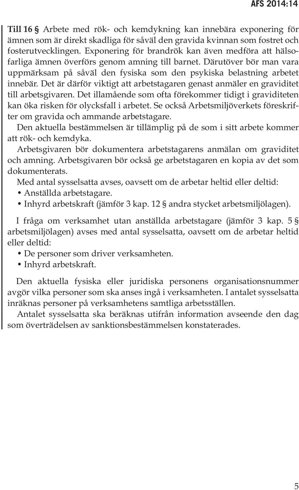 Det är därför viktigt att arbetstagaren genast anmäler en graviditet till arbetsgivaren. Det illamående som ofta förekommer tidigt i graviditeten kan öka risken för olycksfall i arbetet.