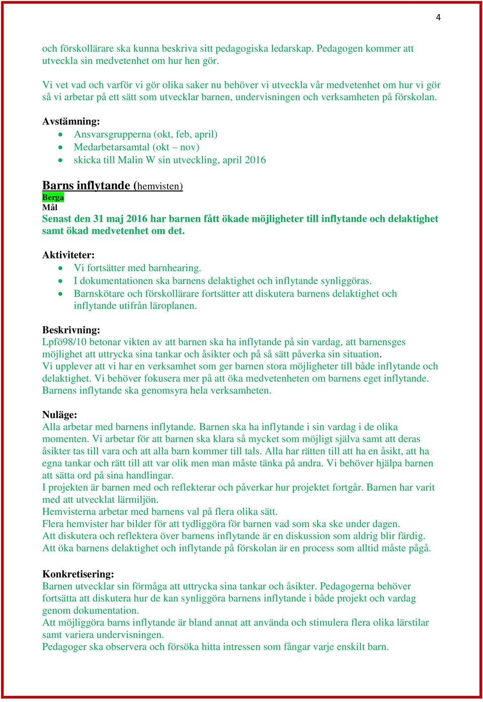 skicka till Malin W sin utveckling, april 2016 Barns inflytande (hemvisten) Senast den 31 maj 2016 har barnen fått ökade möjligheter till inflytande och delaktighet samt ökad medvetenhet om det.