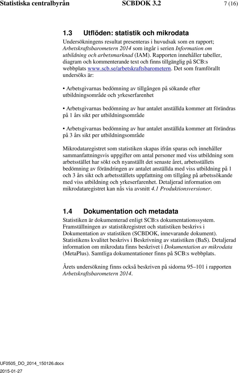 Rapporten innehåller tabeller, diagram och kommenterande text och finns tillgänglig på SCB:s webbplats www.scb.se/arbetskraftsbarometern.