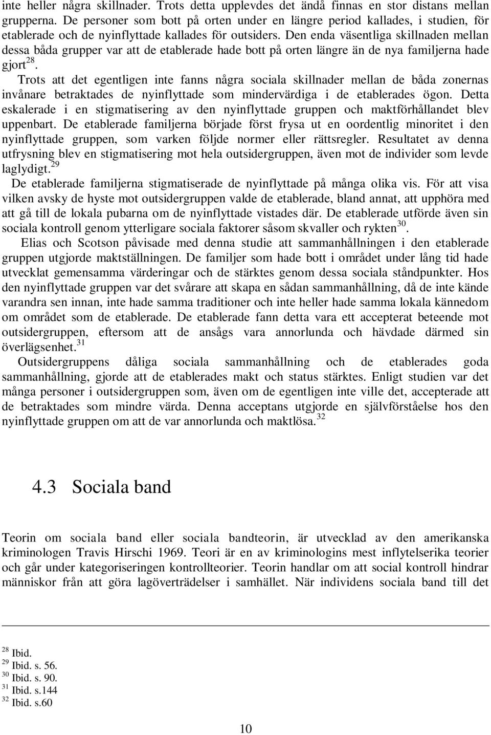 Den enda väsentliga skillnaden mellan dessa båda grupper var att de etablerade hade bott på orten längre än de nya familjerna hade gjort 28.