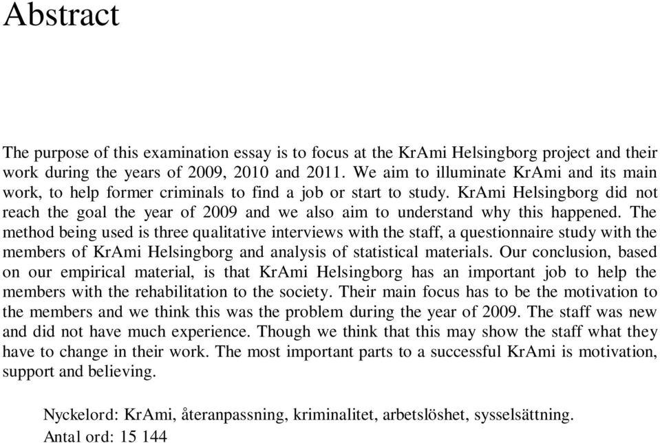 KrAmi Helsingborg did not reach the goal the year of 2009 and we also aim to understand why this happened.