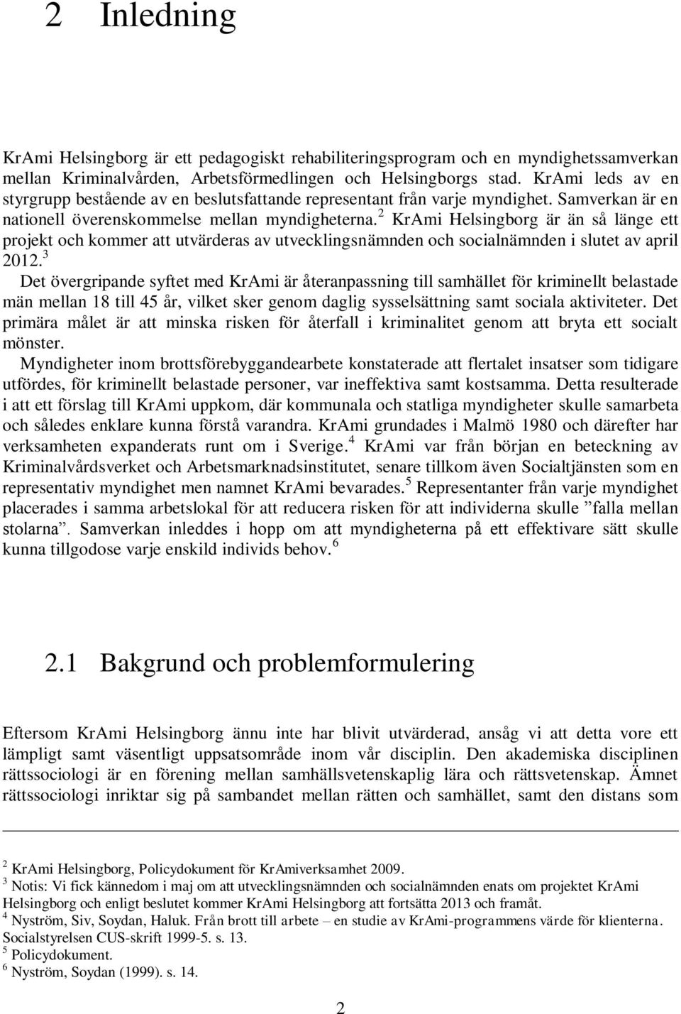 2 KrAmi Helsingborg är än så länge ett projekt och kommer att utvärderas av utvecklingsnämnden och socialnämnden i slutet av april 2012.