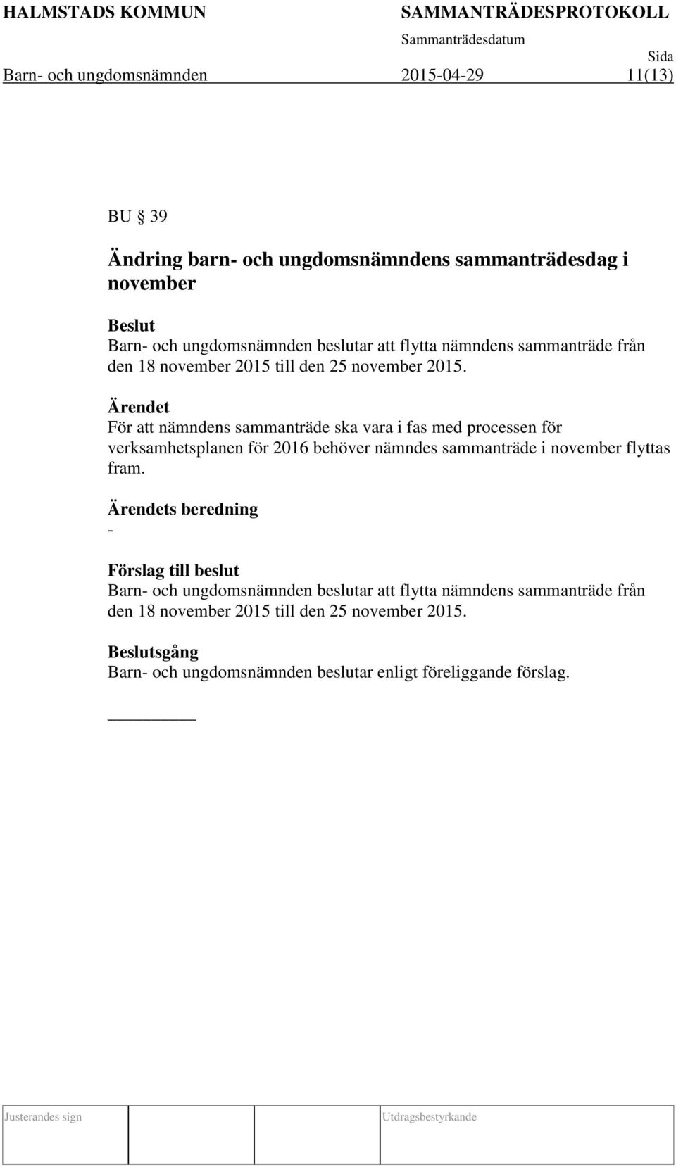 Ärendet För att nämndens sammanträde ska vara i fas med processen för verksamhetsplanen för 2016 behöver nämndes sammanträde i november flyttas fram.