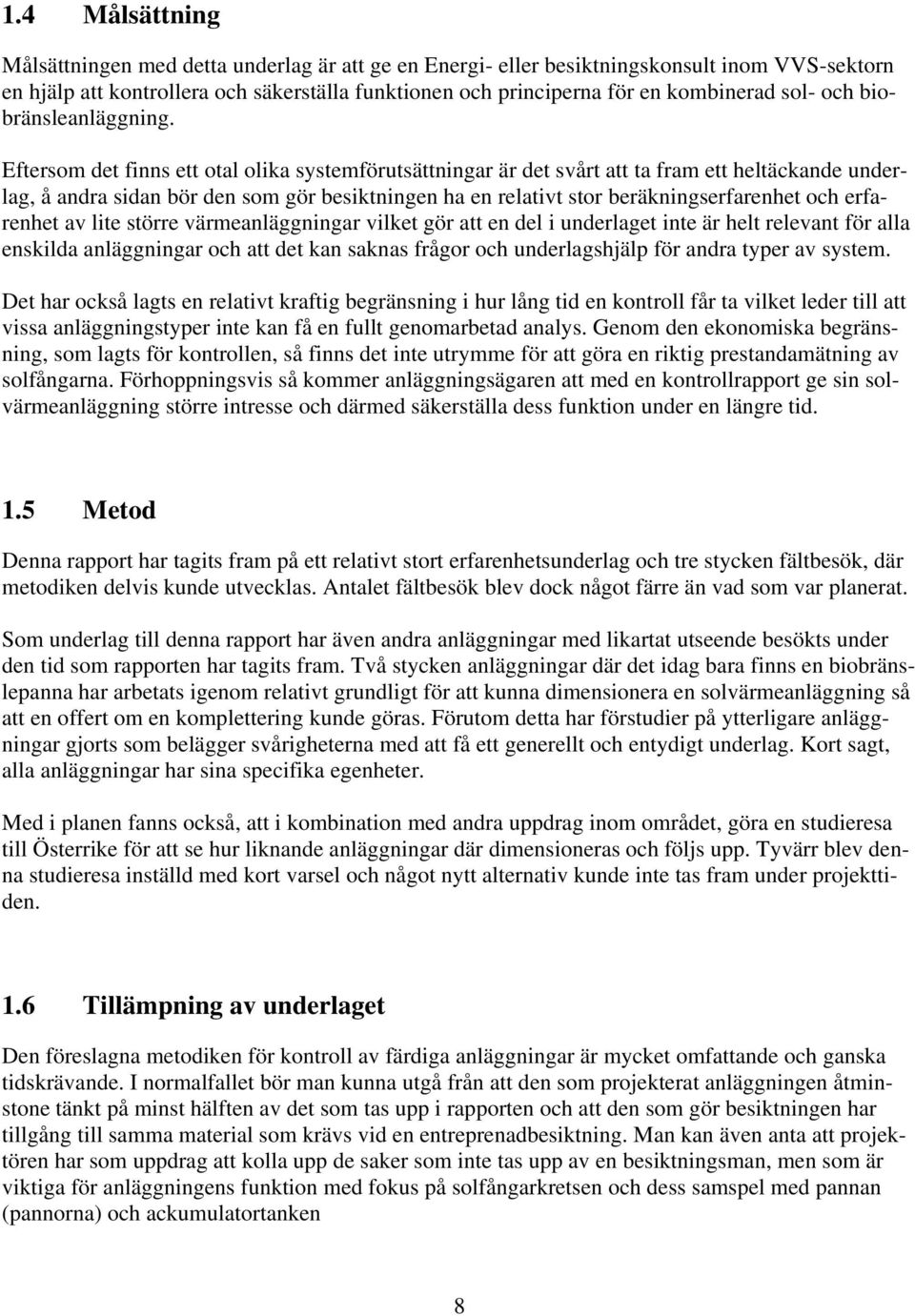 Eftersom det finns ett otal olika systemförutsättningar är det svårt att ta fram ett heltäckande underlag, å andra sidan bör den som gör besiktningen ha en relativt stor beräkningserfarenhet och