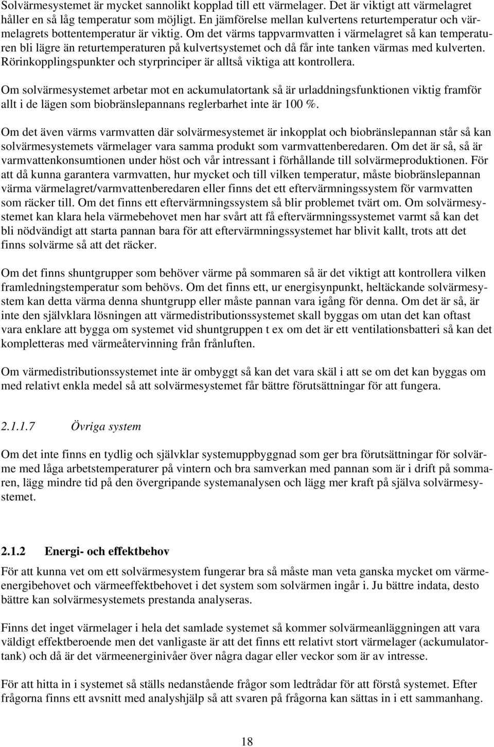 Om det värms tappvarmvatten i värmelagret så kan temperaturen bli lägre än returtemperaturen på kulvertsystemet och då får inte tanken värmas med kulverten.