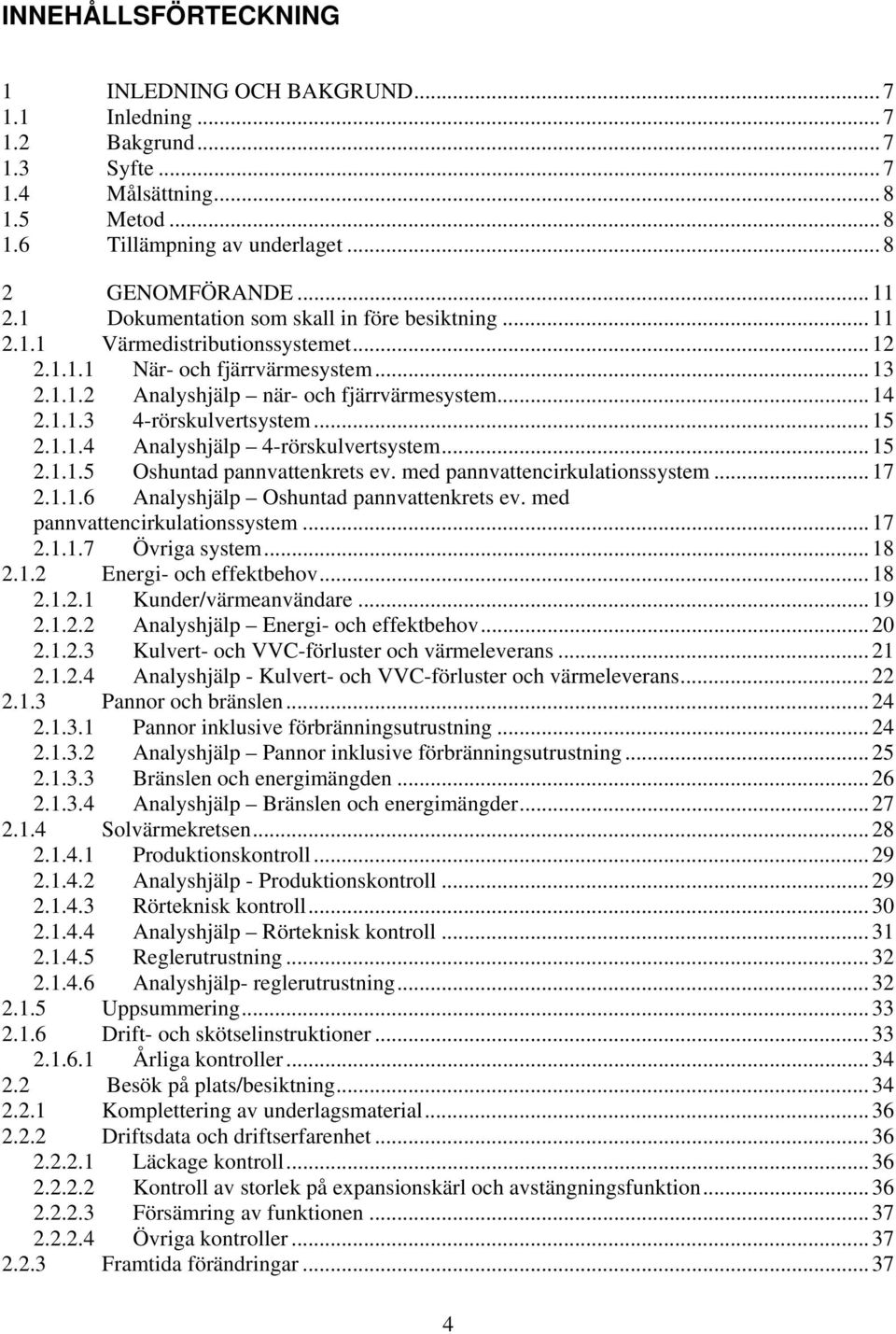 .. 15 2.1.1.4 Analyshjälp 4-rörskulvertsystem... 15 2.1.1.5 Oshuntad pannvattenkrets ev. med pannvattencirkulationssystem... 17 2.1.1.6 Analyshjälp Oshuntad pannvattenkrets ev.