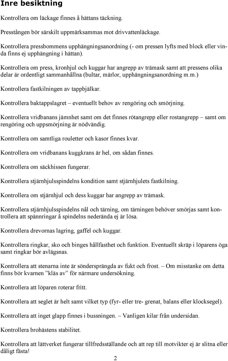 Kontrollera om press, kronhjul och kuggar har angrepp av trämask samt att pressens olika delar är ordentligt sammanhållna (bultar, märlor, upphängningsanordning m.m.) Kontrollera fastkilningen av tappbjälkar.