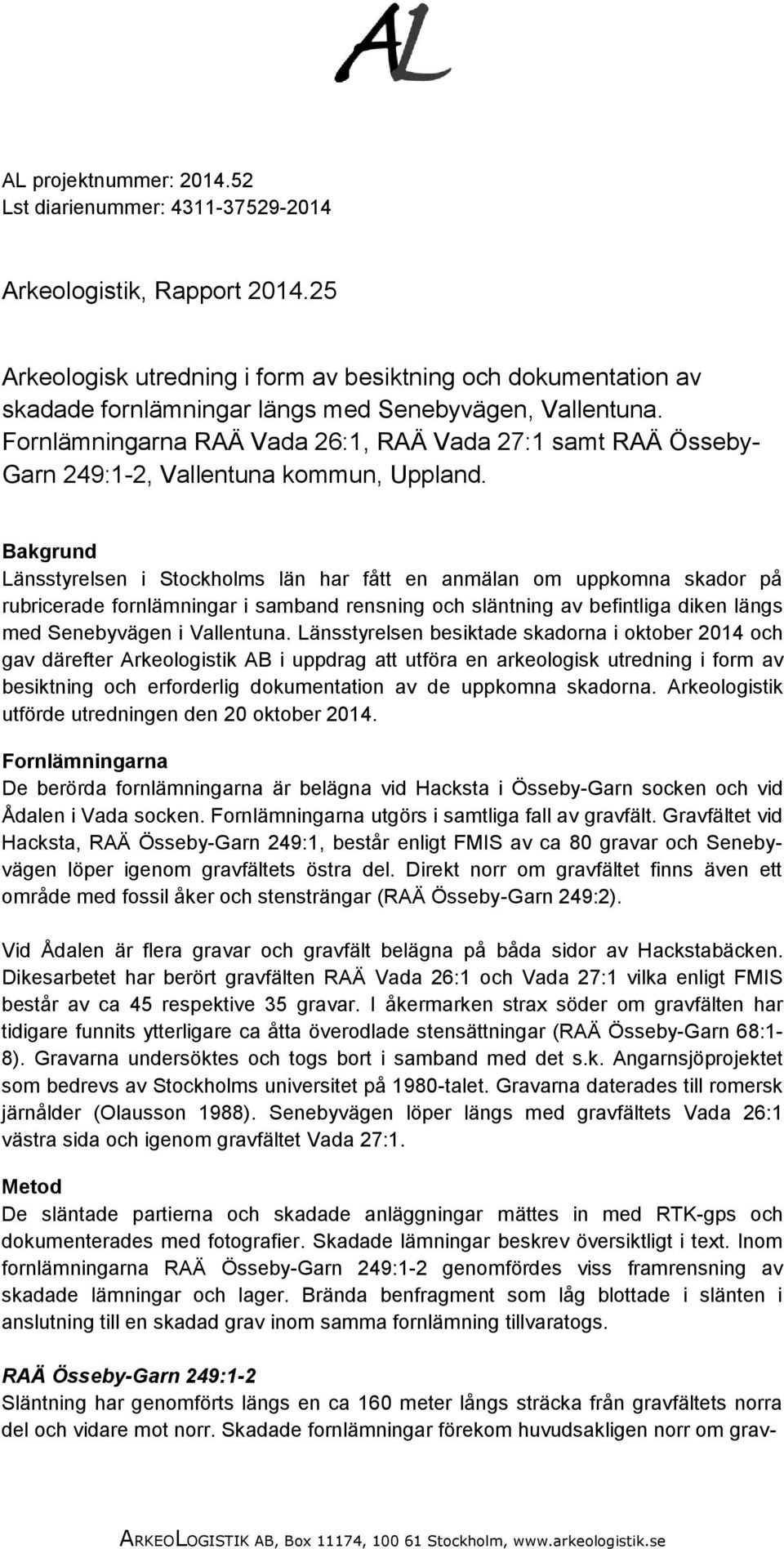 Fornlämningarna RAÄ Vada 26:1, RAÄ Vada 27:1 samt RAÄ Össeby- Garn 249:1-2, Vallentuna kommun, Uppland.