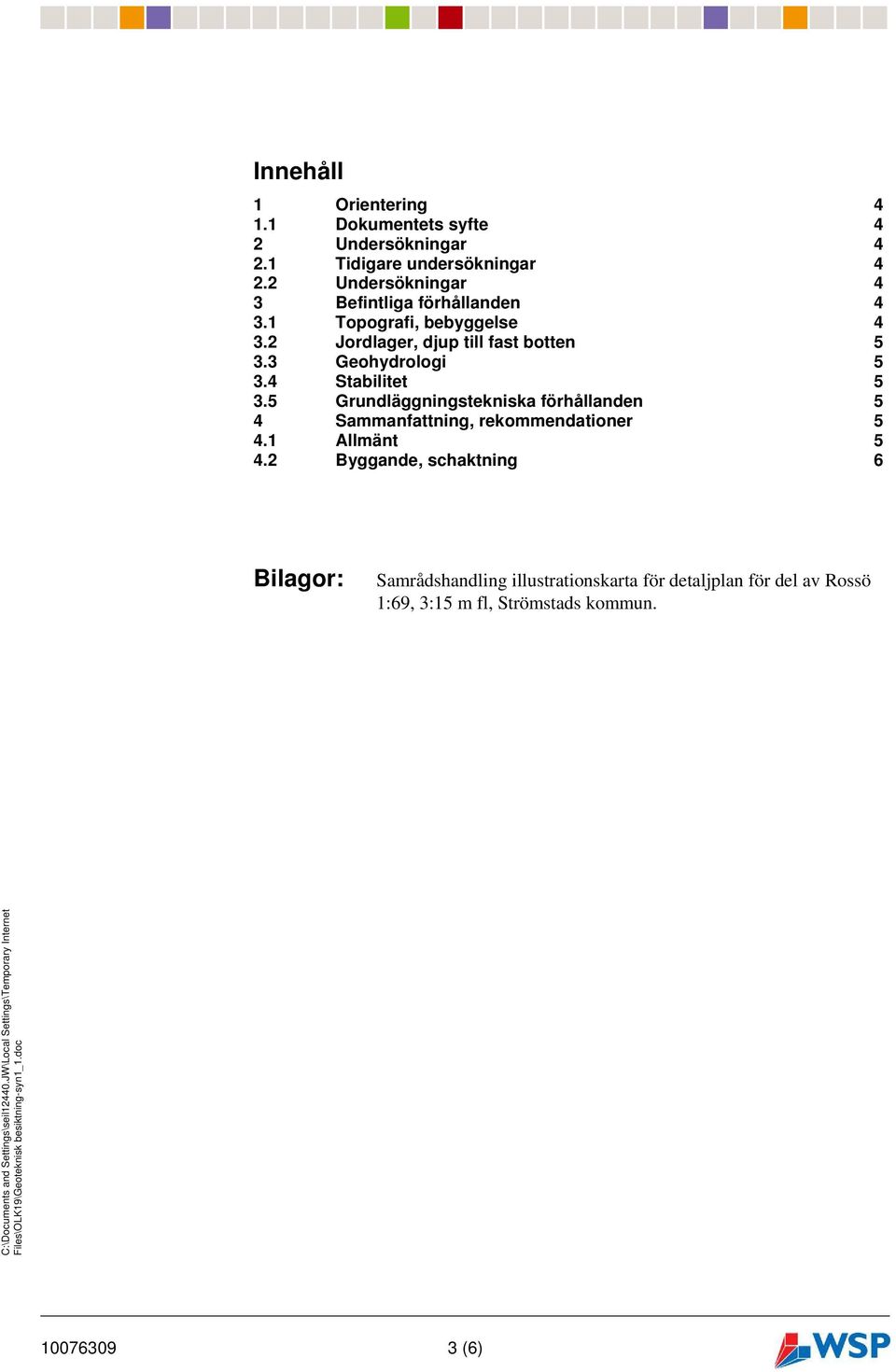 3 Geohydrologi 5 3.4 Stabilitet 5 3.5 Grundläggningstekniska förhållanden 5 4 Sammanfattning, rekommendationer 5 4.