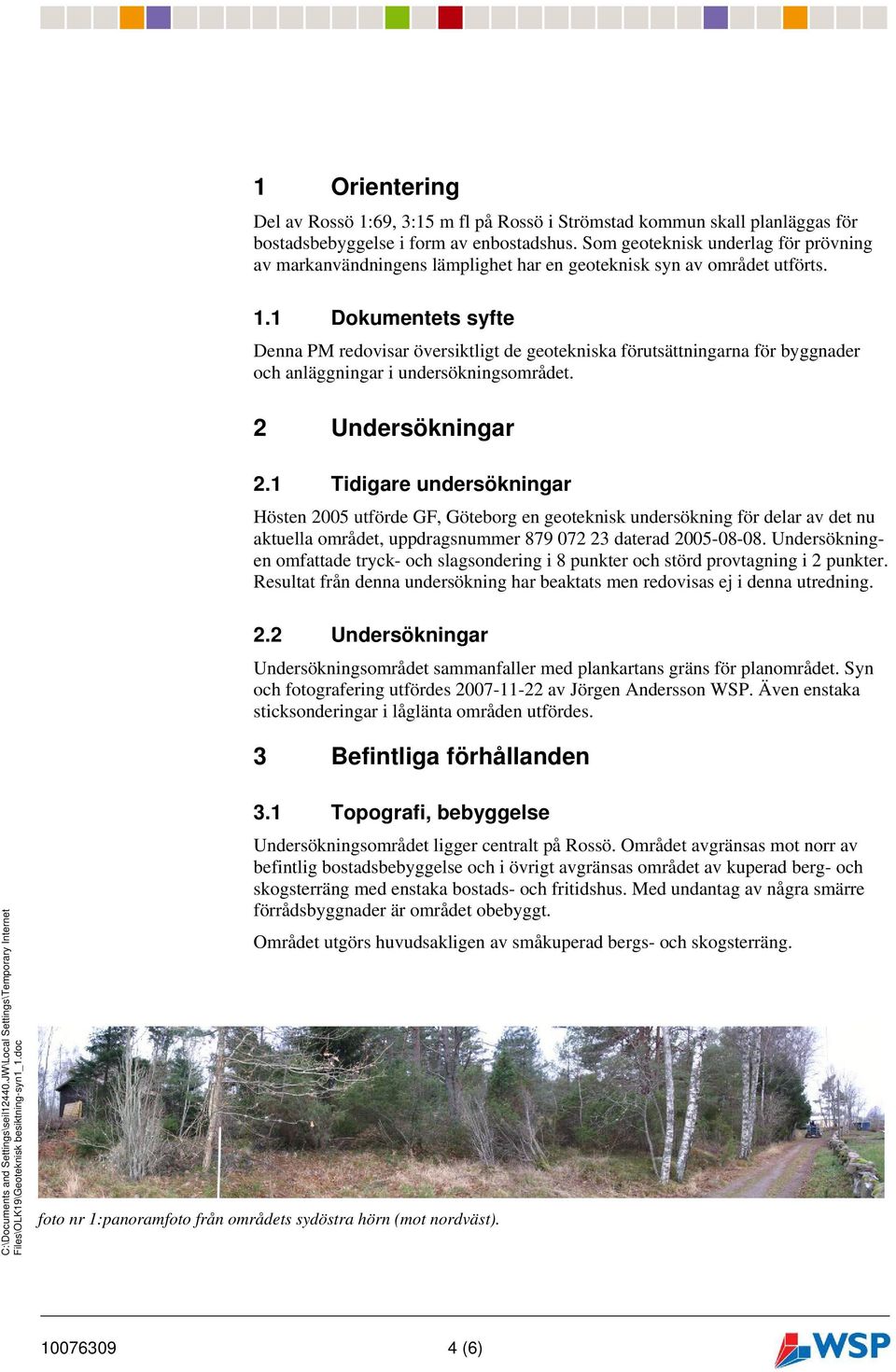 1 Dokumentets syfte Denna PM redovisar översiktligt de geotekniska förutsättningarna för byggnader och anläggningar i undersökningsområdet. 2 Undersökningar 2.