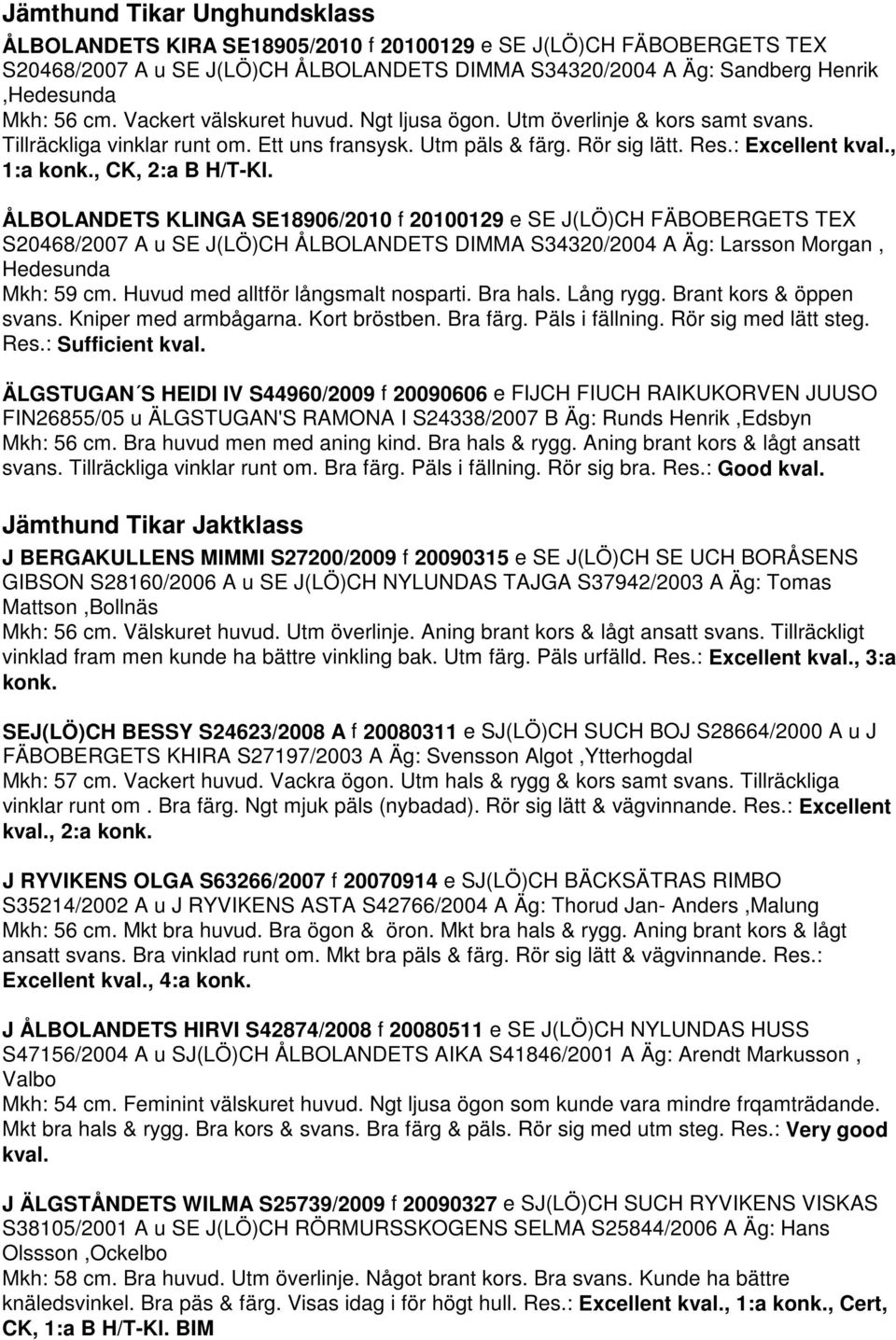 , CK, 2:a B H/T-Kl. ÅLBOLANDETS KLINGA SE18906/2010 f 20100129 e SE J(LÖ)CH FÄBOBERGETS TEX S20468/2007 A u SE J(LÖ)CH ÅLBOLANDETS DIMMA S34320/2004 A Äg: Larsson Morgan, Hedesunda Mkh: 59 cm.