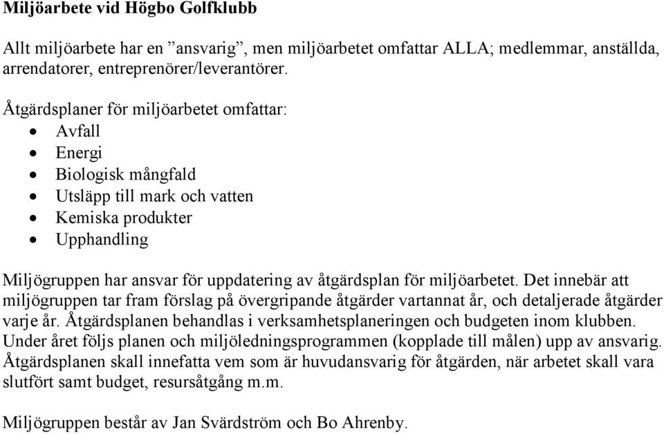 miljöarbetet. Det innebär att miljögruppen tar fram förslag på övergripande åtgärder vartannat år, och detaljerade åtgärder varje år.