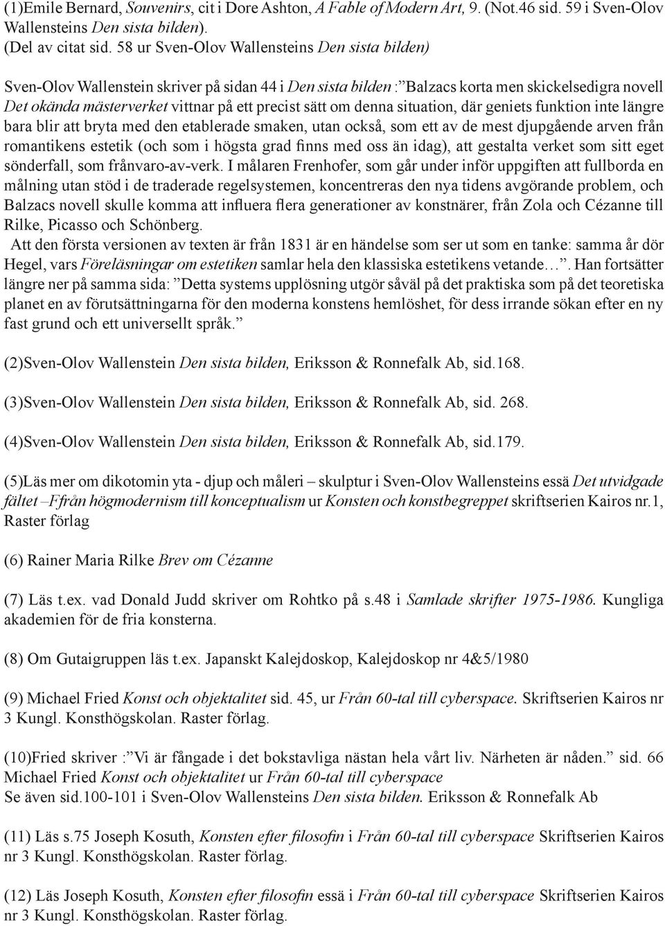 sätt om denna situation, där geniets funktion inte längre bara blir att bryta med den etablerade smaken, utan också, som ett av de mest djupgående arven från romantikens estetik (och som i högsta