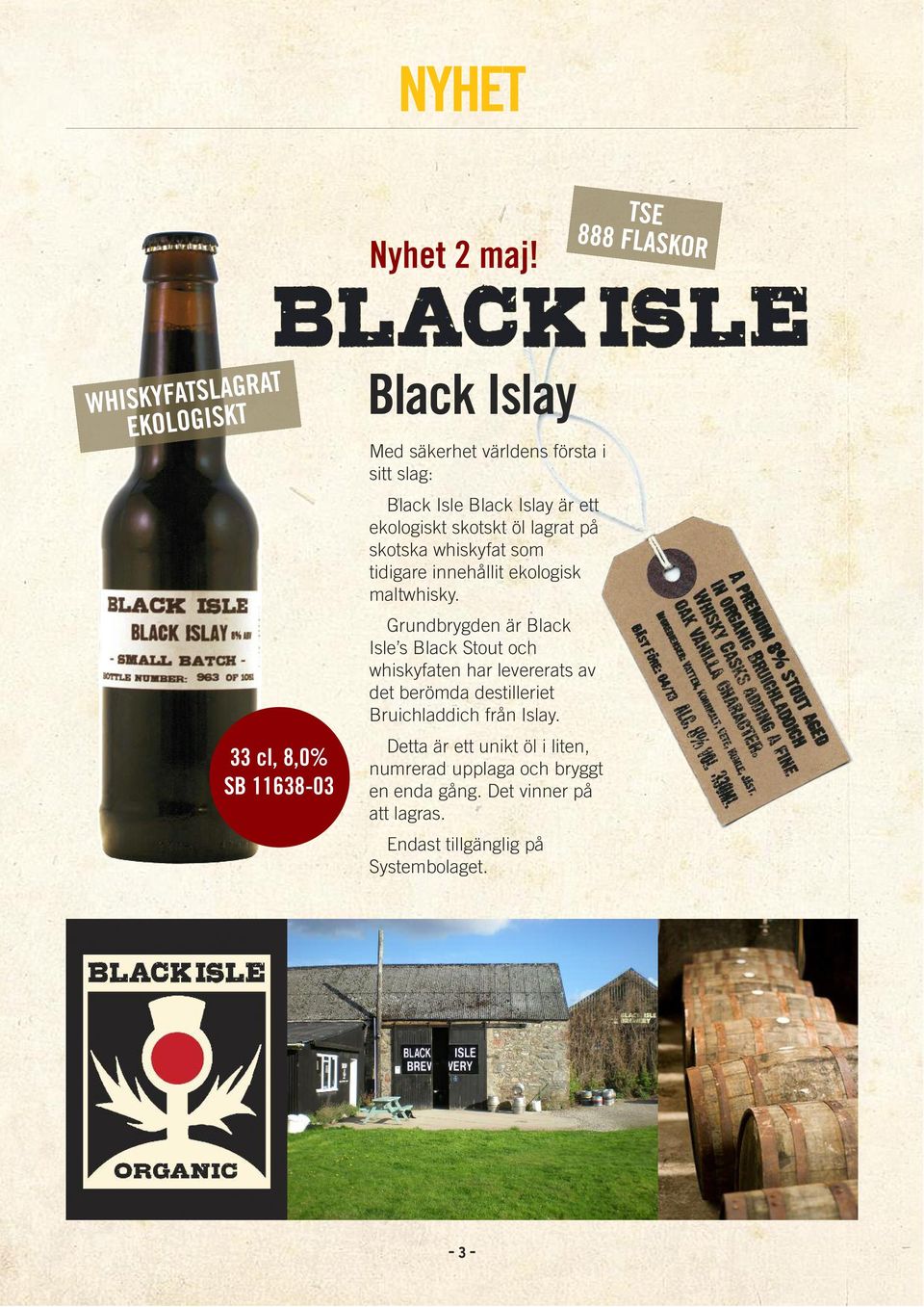 Black Islay är ett ekologiskt skotskt öl lagrat på skotska whiskyfat som tidigare inne hållit ekologisk maltwhisky.