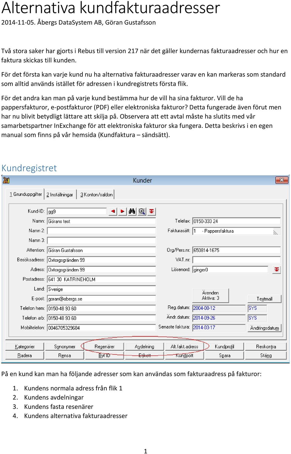 För det första kan varje kund nu ha alternativa fakturaadresser varav en kan markeras som standard som alltid används istället för adressen i kundregistrets första flik.